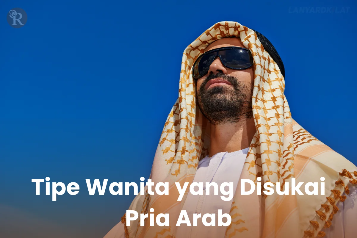7 Tipe Wanita yang Disukai Pria Arab dan Sulit Ditolak
